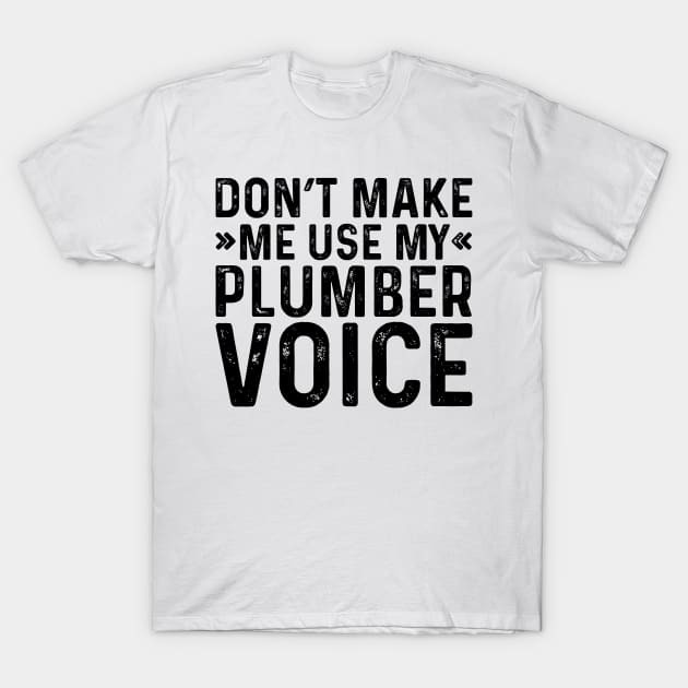 Don't Make Me Use My Plumber Voice T-Shirt by Saimarts